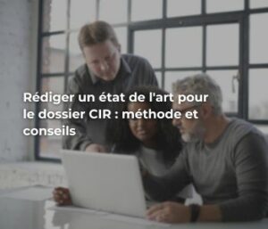 Rédiger un état de l'art pour le dossier CIR : méthode et conseils pour bien rédiger