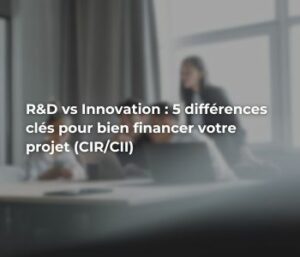 R&D vs innovation : 5 différences clés pour bien financer votre projet (CIR/CII)