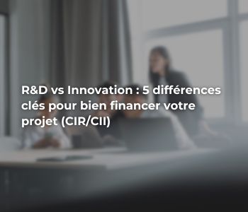 R&D vs innovation : 5 différences clés pour bien financer votre projet (CIR/CII)