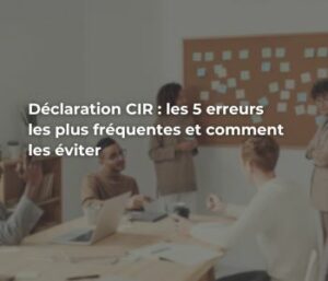 Déclaration Crédit d’Impôt Recherche (CIR) : les 5 erreurs les plus fréquentes et comment les éviter